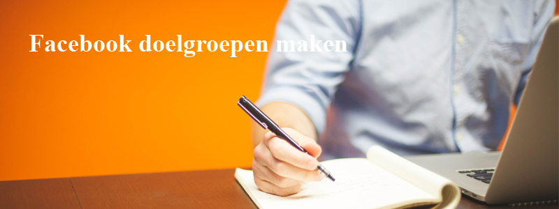 Facebook doelgroepen maken