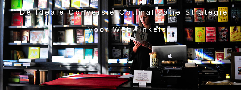 De Ideale Conversie Optimalisatie Strategie Voor Webwinkels