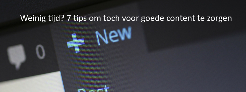 Weinig tijd? 7 tips om toch voor goede content te zorgen